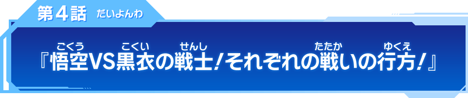 第4話 『悟空VS黒衣の戦士！それぞれの戦いの行方！』