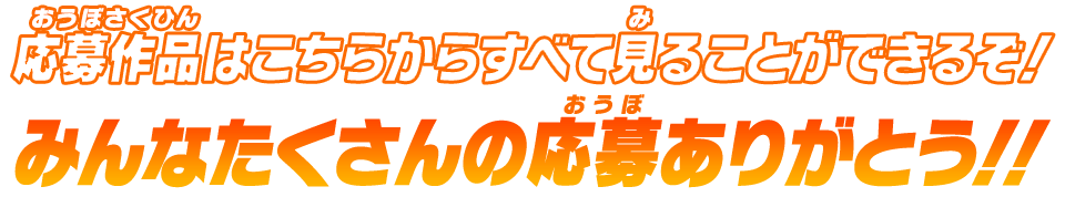 応募作品はこちらからすべて見ることができるぞ！みんなたくさんの応募ありがとう！！