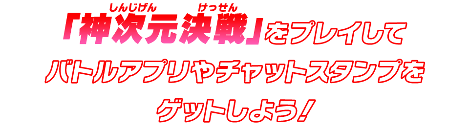 「神次元決戦」をプレイしてバトルアプリやチャットスタンプをゲットしよう！