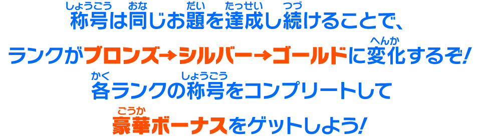 称号は同じお題を達成し続けることで、ランクがブロンズ→シルバー→ゴールドに変化するぞ！