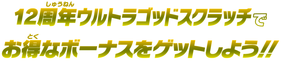 12周年ウルトラゴッドスクラッチでお得なボーナスをゲットしよう！！