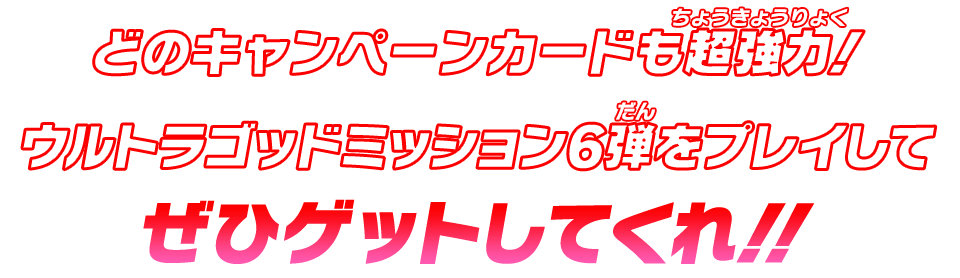 どのキャンペーンカードも超強力!ウルトラゴッドミッション6弾をプレイしてぜひゲットしてくれ!!