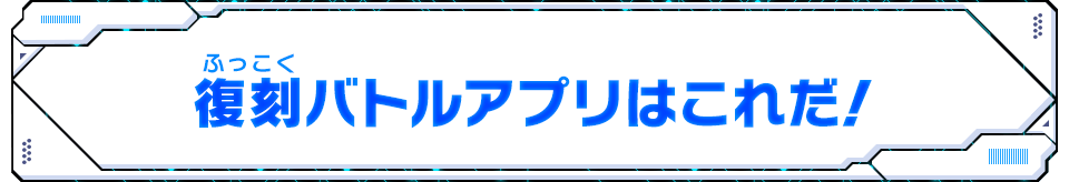 復刻バトルアプリはこれだ!