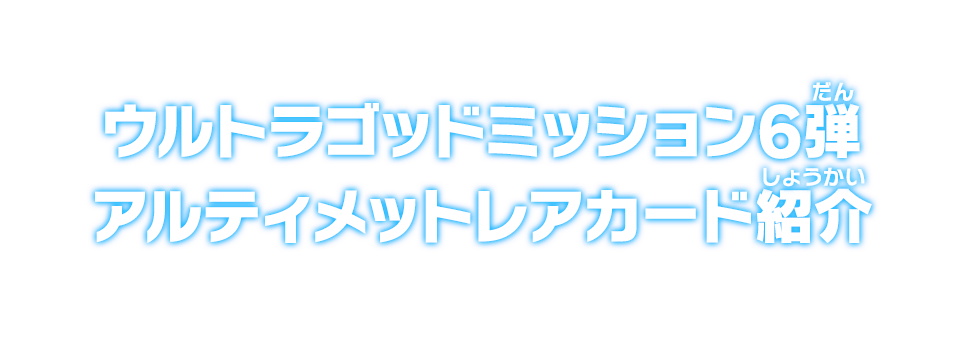 ウルトラゴッドミッション6弾 アルティメットレアカード紹介