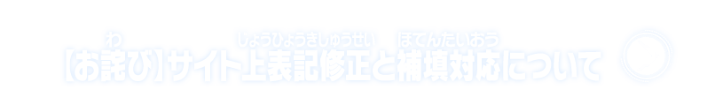 【お詫び】サイト上表記修正と補填対応について