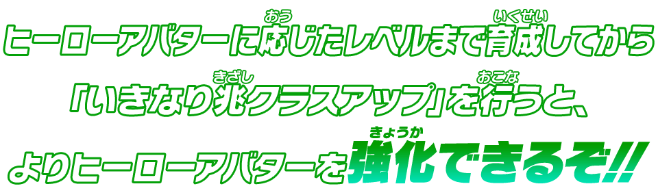 ヒーローアバターに応じたレベルまで育成してから「いきなり兆クラスアップ」を行うと、よりヒーローアバターを強化できるぞ！！