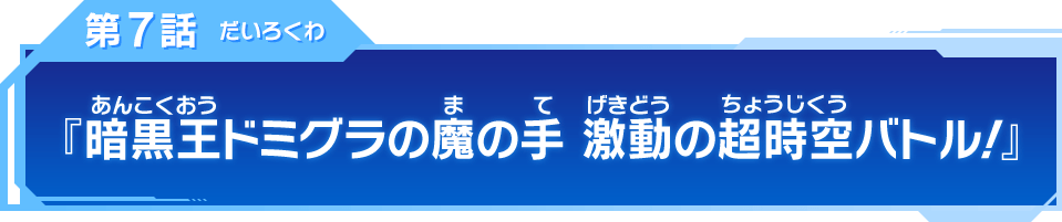 第7話『暗黒王ドミグラの魔の手 激動の超時空バトル！』