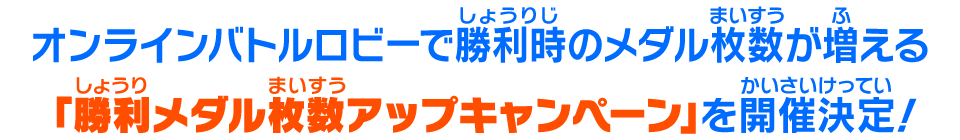 上記開催期間に勝利時のメダル枚数が増える「勝利メダル枚数アップキャンペーン」を開催決定！