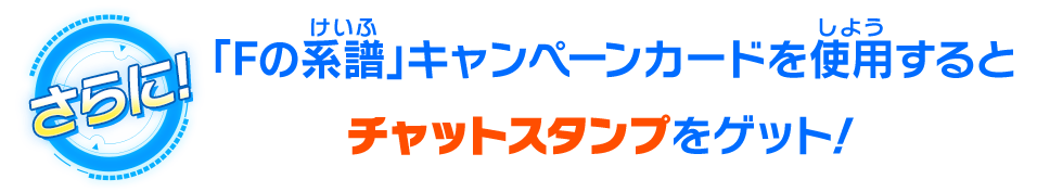 「Fの系譜」キャンペーンカードを使用するとチャットスタンプをゲット！