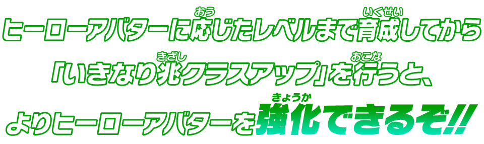 ヒーローアバターに応じたレベルまで育成してから「いきなり兆クラスアップ」を行うと、よりヒーローアバターを強化できるぞ！！