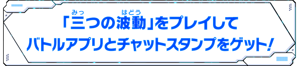 「三つの波動」をプレイしてバトルアプリとチャットスタンプをゲット！