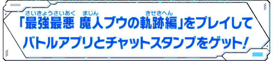 「最強最悪 魔人ブウの軌跡編」をプレイしてバトルアプリとチャットスタンプをゲット！