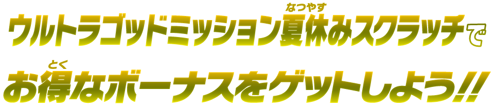 ウルトラゴッドミッション夏休みスクラッチでお得なボーナスをゲットしよう！！