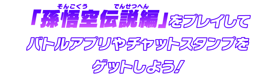 「孫悟空伝説編」をプレイしてバトルアプリやチャットスタンプをゲットしよう！