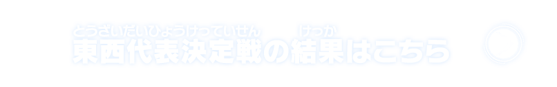 東西代表決定戦の結果はこちら