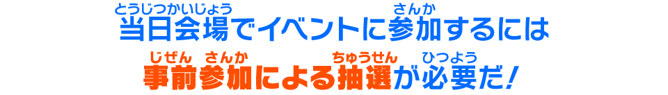 当日会場でイベントに参加するには事前参加による抽選が必要だ!