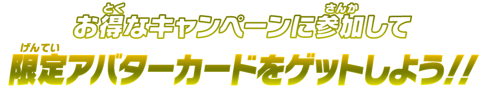 お得なキャンペーンに参加して限定アバターカードをゲットしよう！！