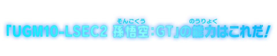 「UGM10-LSEC2 孫悟空：GT」の能力はこれだ！