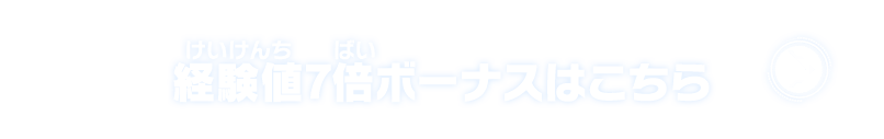 経験値7倍ボーナスはこちら