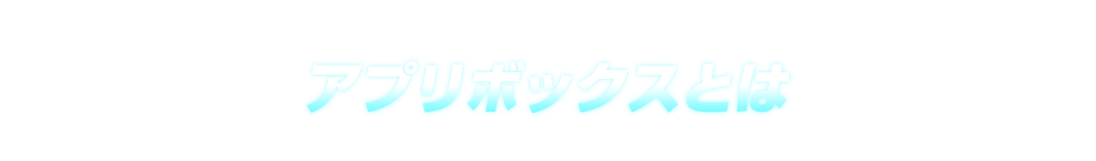 アプリボックスとは