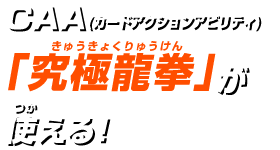 カードアクション「究極龍拳」が使える!