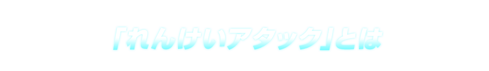 れんけいアタックとは