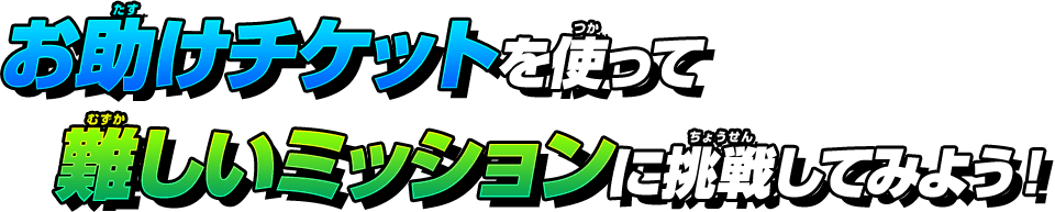 お助けチケットを使って難しいミッションに挑戦してみよう！