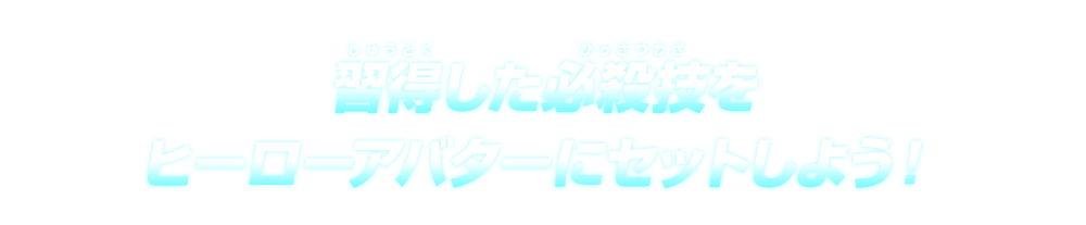 習得した必殺技をヒーローアバターにセットしよう！