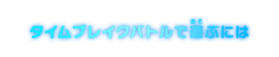 タイムブレイクバトルで遊ぶには