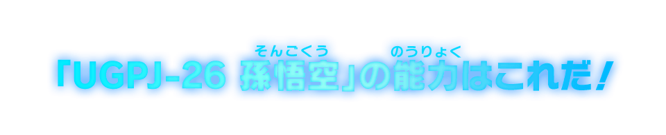 「UGPJ-26 孫悟空」の能力はこれだ！