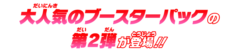 大人気のブースターパックの第2弾が登場!!