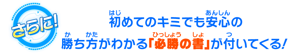 初めてのキミでも安心の勝ち方がわかる「必勝の書」が付いてくる！