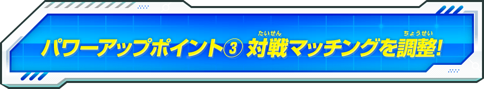 パワーアップポイント(3)対戦マッチングを調整!