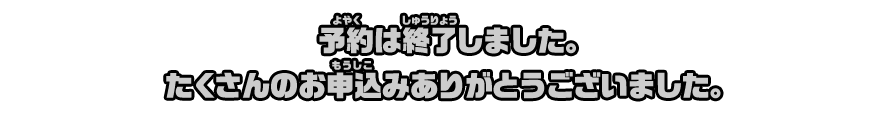 予約は終了しました。たくさんのお申込みありがとうございました。