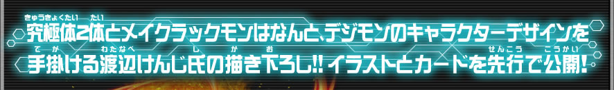 究極体2体とメイクラックモンはなんと、デジモンのキャラクターデザインを手掛ける渡辺けんじ氏の描き下ろしイラスト！イラストとカードを先行で公開！