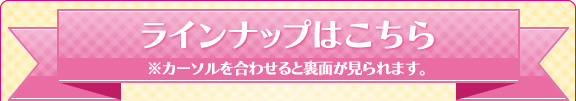 ラインナップはこちら!