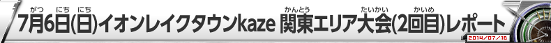 7月6日(日)イオンレイクタウンkaze 関東エリア大会(2回目)レポート