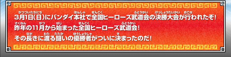 3月1日（日）にバンダイ本社で全国ヒーローズ武道会の決勝大会が行われたぞ！