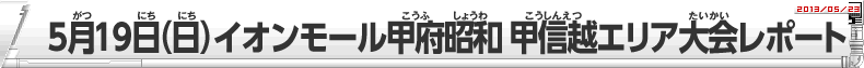 5月19日（日）イオンモール甲府昭和　甲信越エリア大会レポート