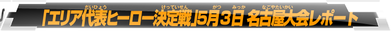 「エリア代表ヒーロー決定戦」5月3日名古屋大会レポート