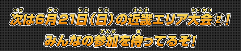 次は6月21日（日）の近畿エリア(2)！みんなの参加を待ってるぞ!