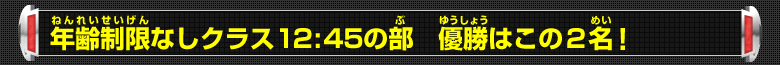 年齢制限なしクラス12:45の部 優勝はこの2名！