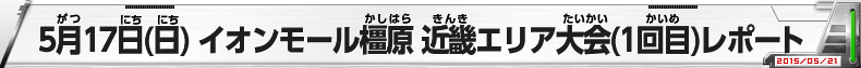5月17日（日）イオンモール橿原 近畿エリア大会(1回目)レポート