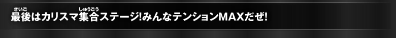 最後はカリスマ集合ステージ！