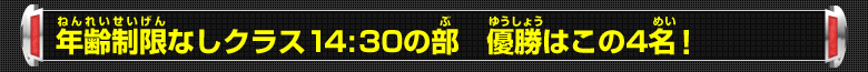 年齢制限なしクラス14：30の部 優勝はこの4名！