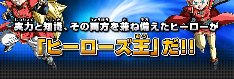 実力と知識、その両方を兼ね備えたヒーローが「ヒーローズ王」だ!!