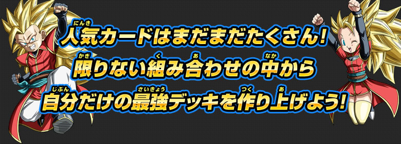 人気カードはまだまだたくさん！限りない組み合わせの中から自分だけの最強デッキを作り上げよう！