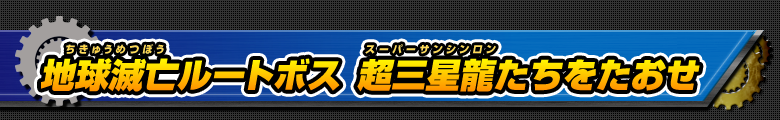 地球滅亡ルートボス　超三星龍たちをたおせ
