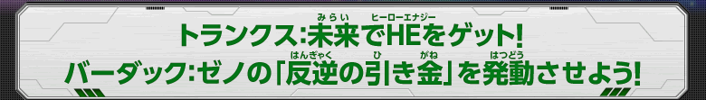 トランクス：未来でHEをゲット！バーダック：ゼノの「反逆の引き金」を発動させよう！