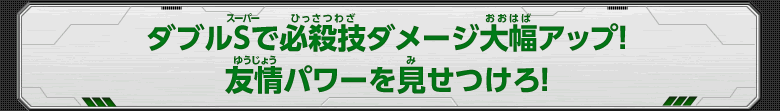 ダブルSで必殺技ダメージ大幅アップ！